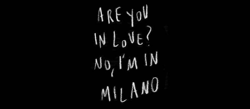 ARE YOU IN LOVE? NO I'M IN MILANO