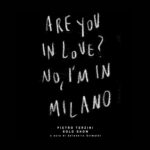 ARE YOU IN LOVE? NO I’M IN MILANO